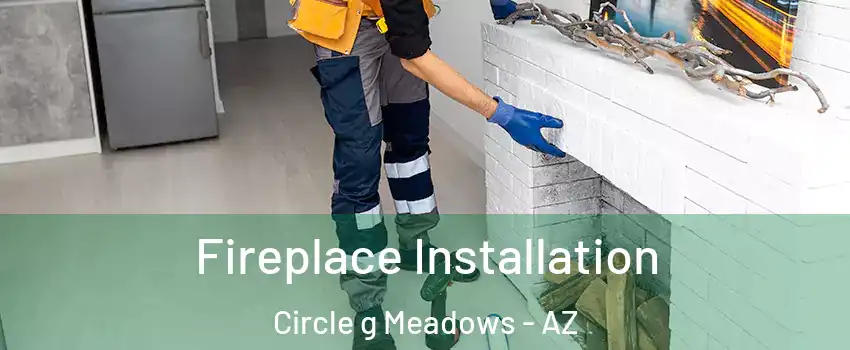 Fireplace Installation Circle g Meadows - AZ