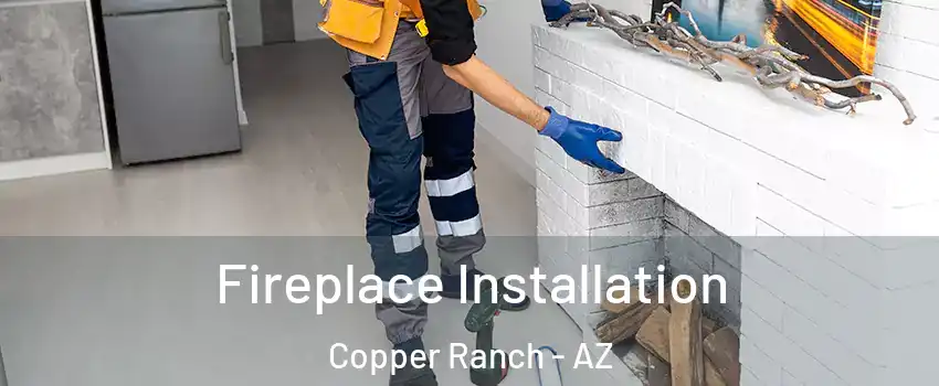 Fireplace Installation Copper Ranch - AZ