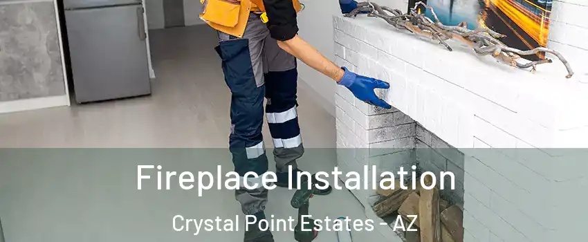 Fireplace Installation Crystal Point Estates - AZ