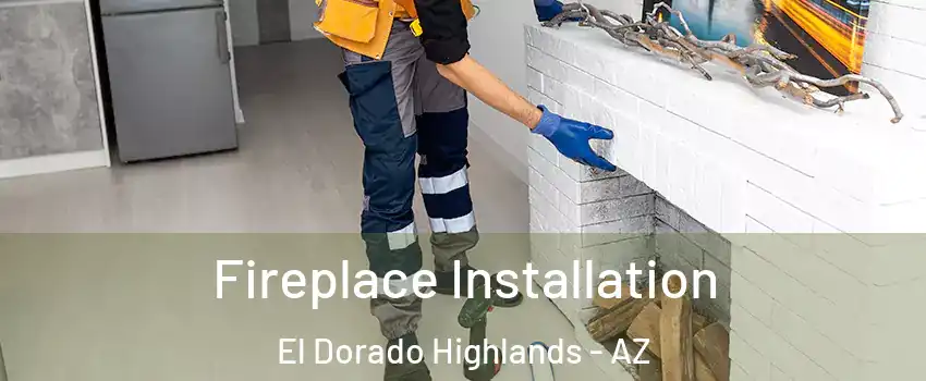 Fireplace Installation El Dorado Highlands - AZ