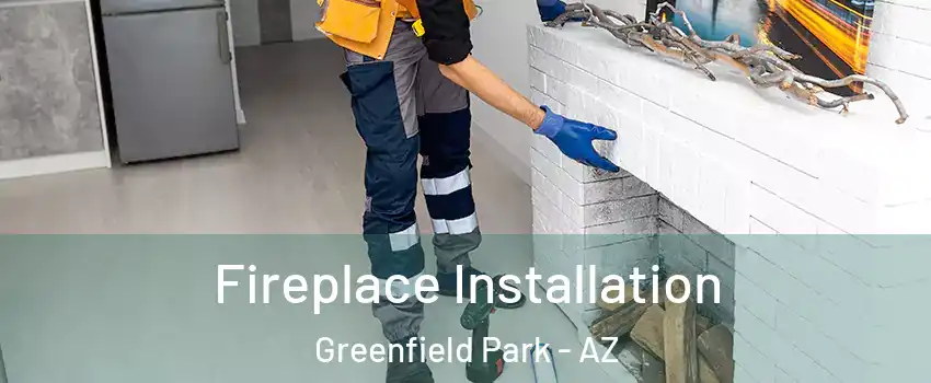 Fireplace Installation Greenfield Park - AZ