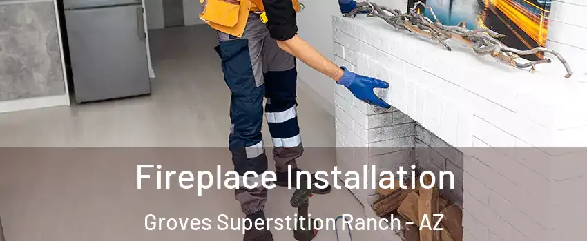 Fireplace Installation Groves Superstition Ranch - AZ