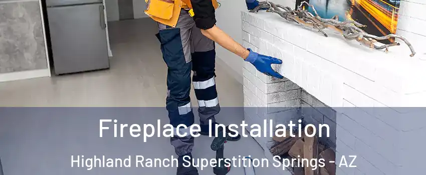 Fireplace Installation Highland Ranch Superstition Springs - AZ