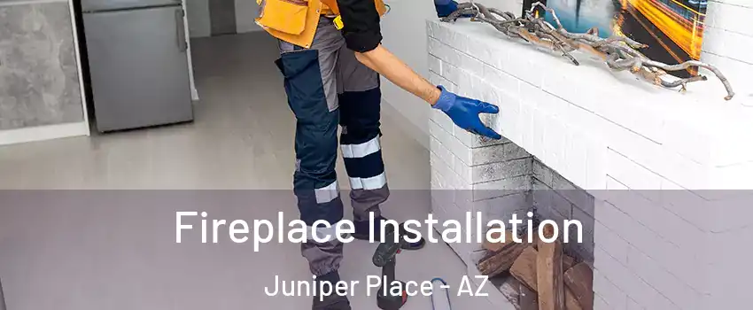 Fireplace Installation Juniper Place - AZ