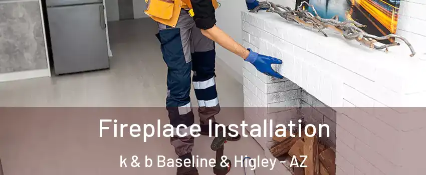 Fireplace Installation k & b Baseline & Higley - AZ