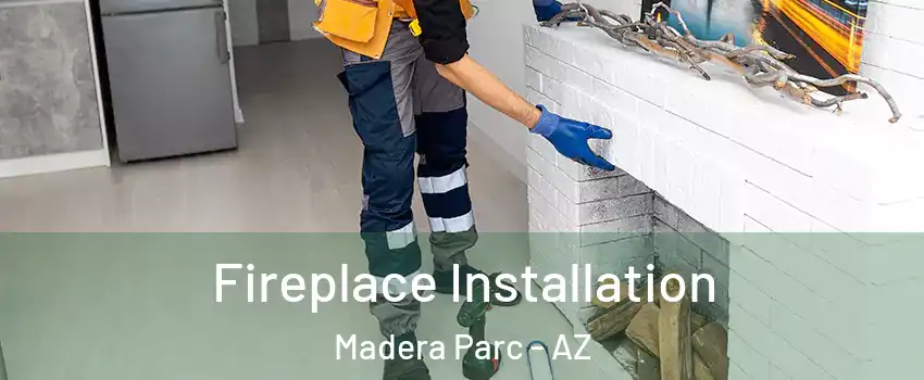 Fireplace Installation Madera Parc - AZ