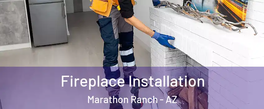 Fireplace Installation Marathon Ranch - AZ