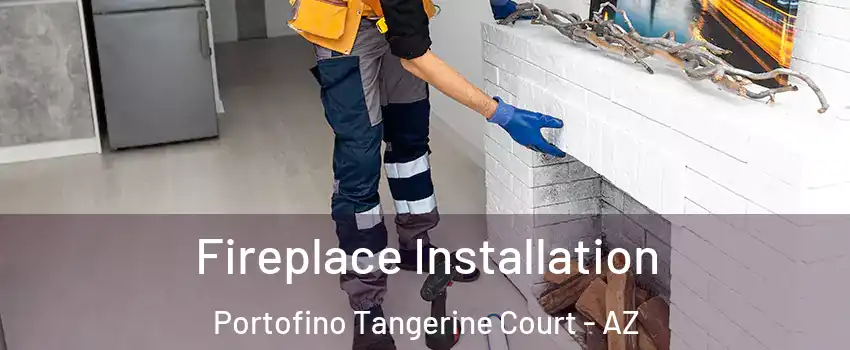 Fireplace Installation Portofino Tangerine Court - AZ