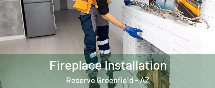 Fireplace Installation Reserve Greenfield - AZ