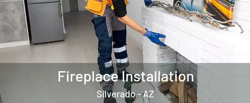 Fireplace Installation Silverado - AZ