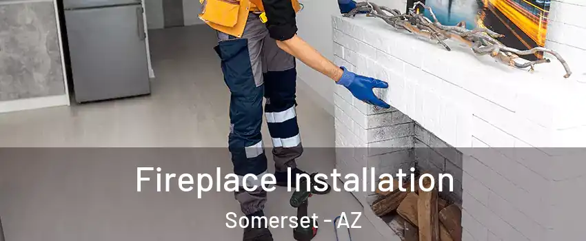 Fireplace Installation Somerset - AZ
