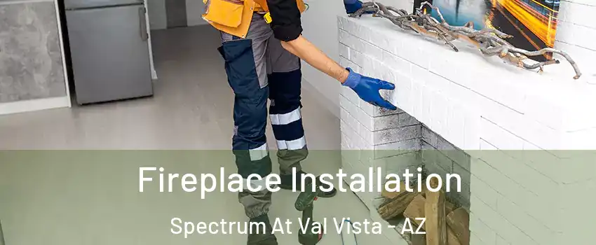 Fireplace Installation Spectrum At Val Vista - AZ