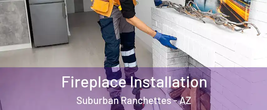 Fireplace Installation Suburban Ranchettes - AZ