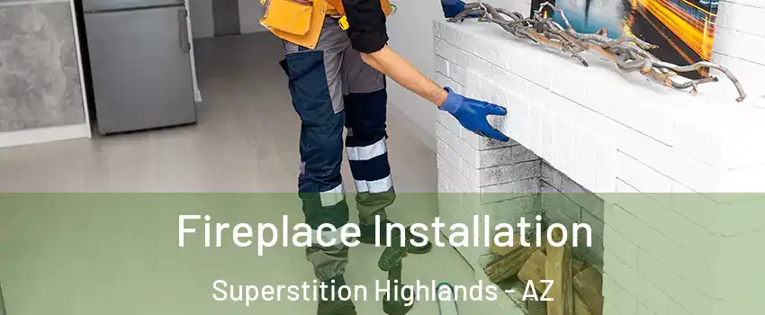 Fireplace Installation Superstition Highlands - AZ