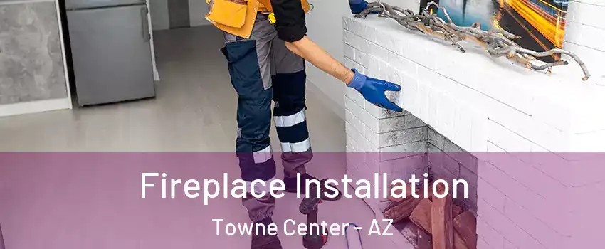 Fireplace Installation Towne Center - AZ
