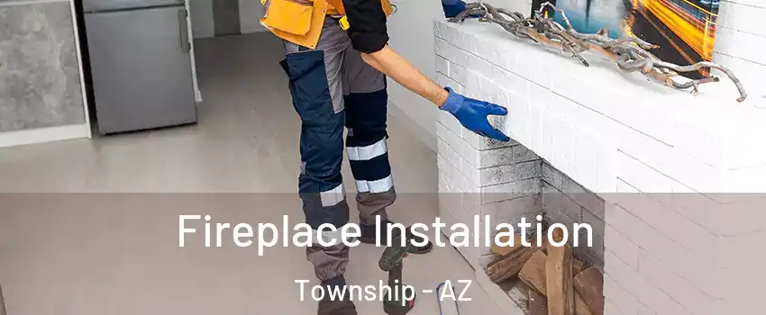 Fireplace Installation Township - AZ