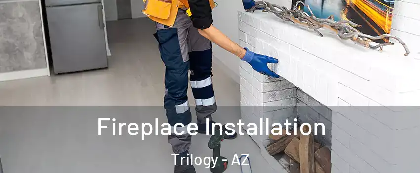 Fireplace Installation Trilogy - AZ