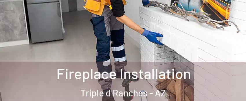 Fireplace Installation Triple d Ranches - AZ