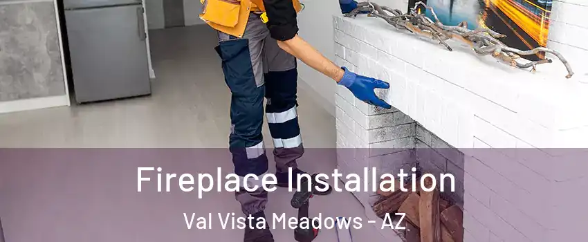 Fireplace Installation Val Vista Meadows - AZ