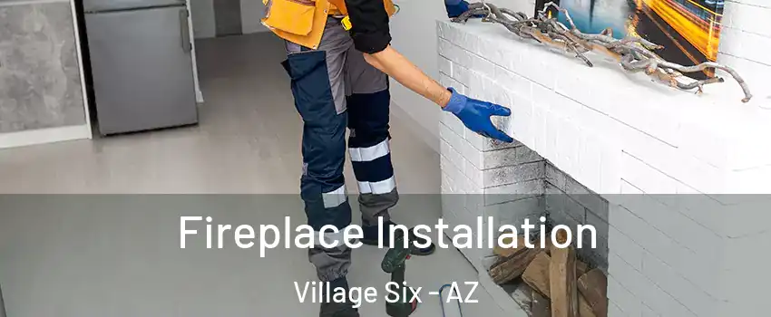 Fireplace Installation Village Six - AZ