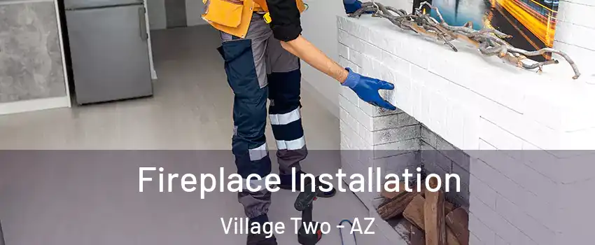 Fireplace Installation Village Two - AZ
