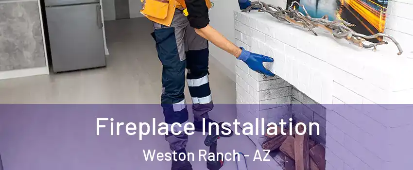Fireplace Installation Weston Ranch - AZ