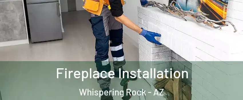 Fireplace Installation Whispering Rock - AZ