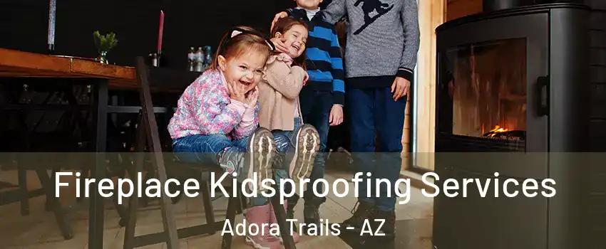 Fireplace Kidsproofing Services Adora Trails - AZ