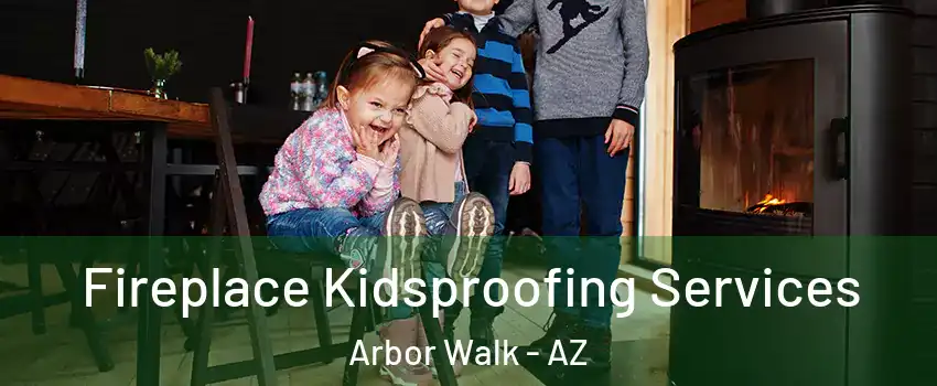 Fireplace Kidsproofing Services Arbor Walk - AZ