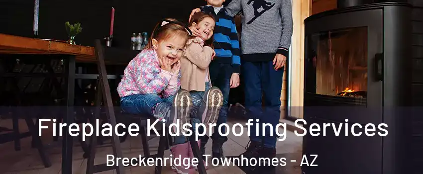 Fireplace Kidsproofing Services Breckenridge Townhomes - AZ