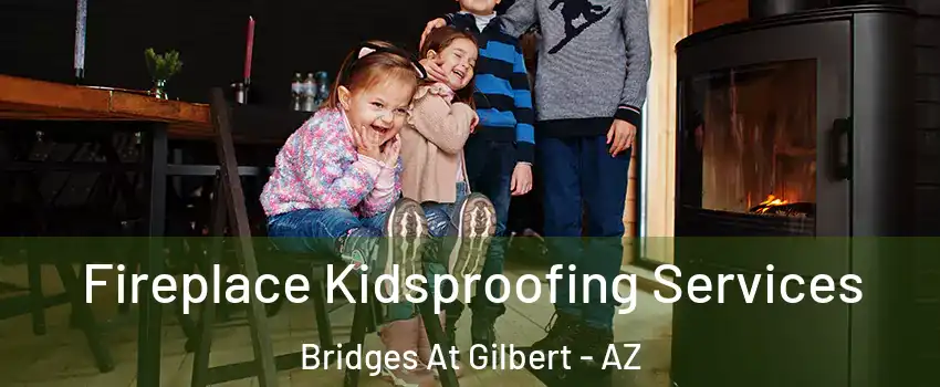 Fireplace Kidsproofing Services Bridges At Gilbert - AZ