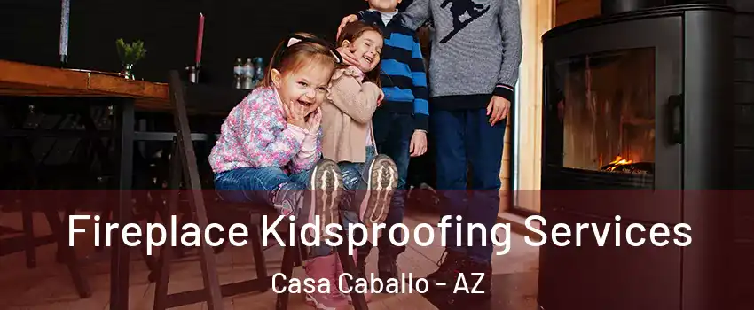 Fireplace Kidsproofing Services Casa Caballo - AZ