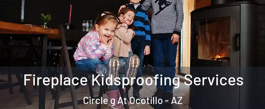 Fireplace Kidsproofing Services Circle g At Ocotillo - AZ