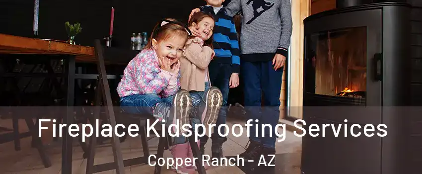 Fireplace Kidsproofing Services Copper Ranch - AZ