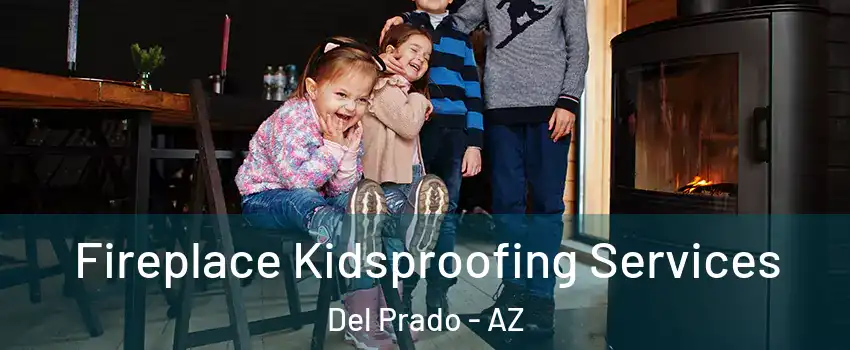 Fireplace Kidsproofing Services Del Prado - AZ