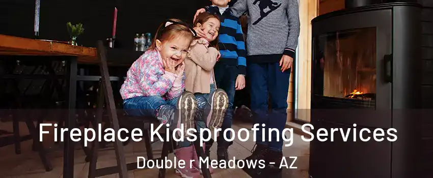 Fireplace Kidsproofing Services Double r Meadows - AZ