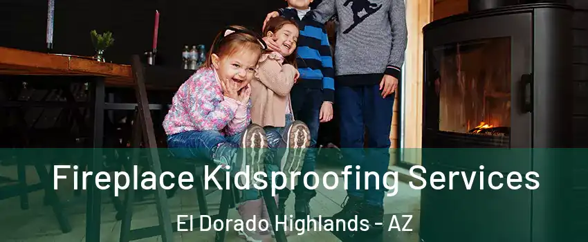 Fireplace Kidsproofing Services El Dorado Highlands - AZ