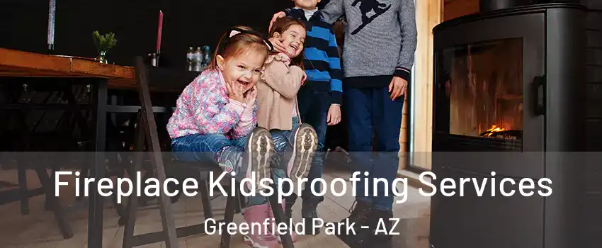 Fireplace Kidsproofing Services Greenfield Park - AZ