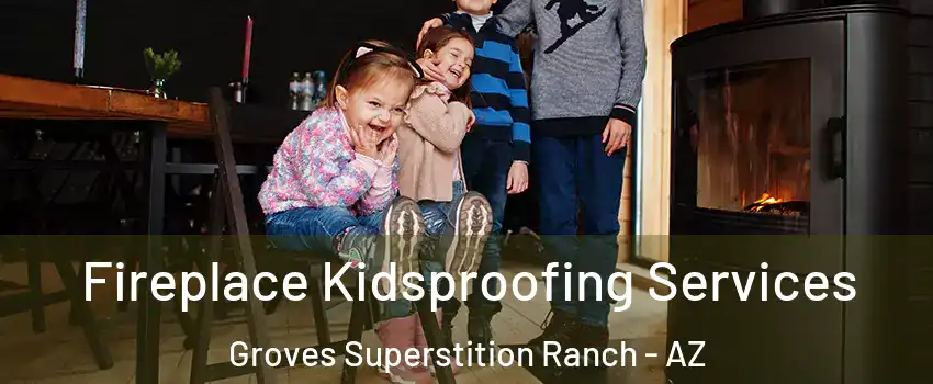 Fireplace Kidsproofing Services Groves Superstition Ranch - AZ