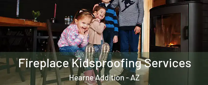 Fireplace Kidsproofing Services Hearne Addition - AZ