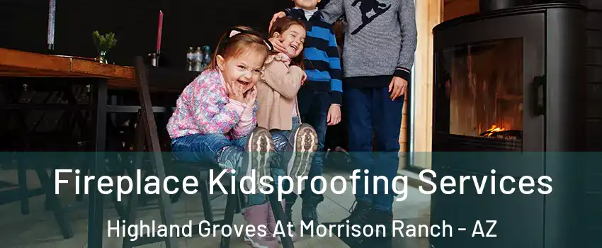 Fireplace Kidsproofing Services Highland Groves At Morrison Ranch - AZ