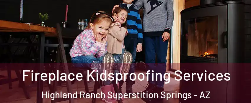 Fireplace Kidsproofing Services Highland Ranch Superstition Springs - AZ