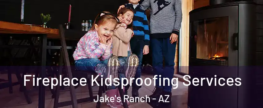 Fireplace Kidsproofing Services Jake's Ranch - AZ