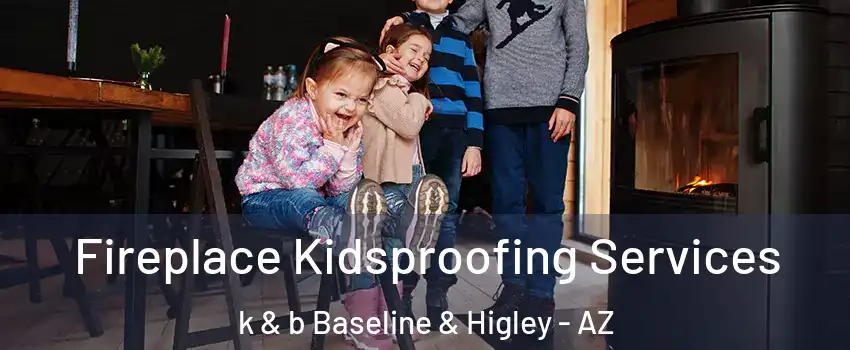 Fireplace Kidsproofing Services k & b Baseline & Higley - AZ
