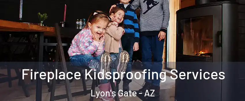 Fireplace Kidsproofing Services Lyon's Gate - AZ