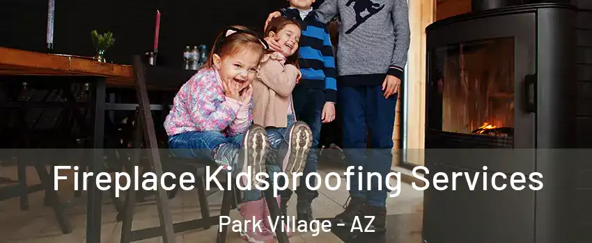 Fireplace Kidsproofing Services Park Village - AZ
