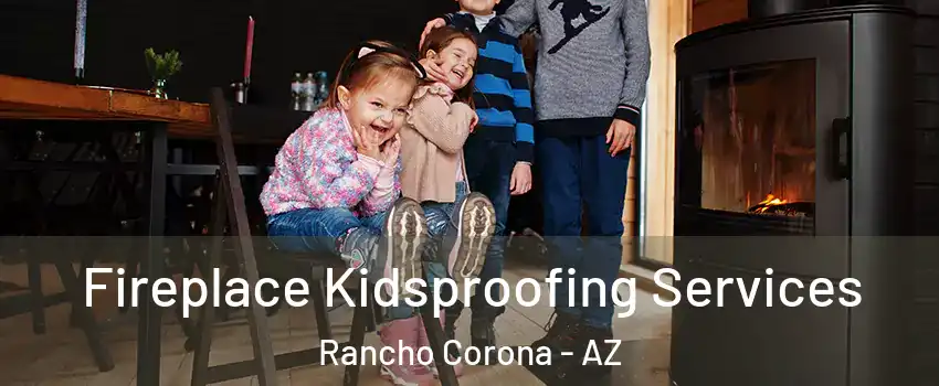 Fireplace Kidsproofing Services Rancho Corona - AZ