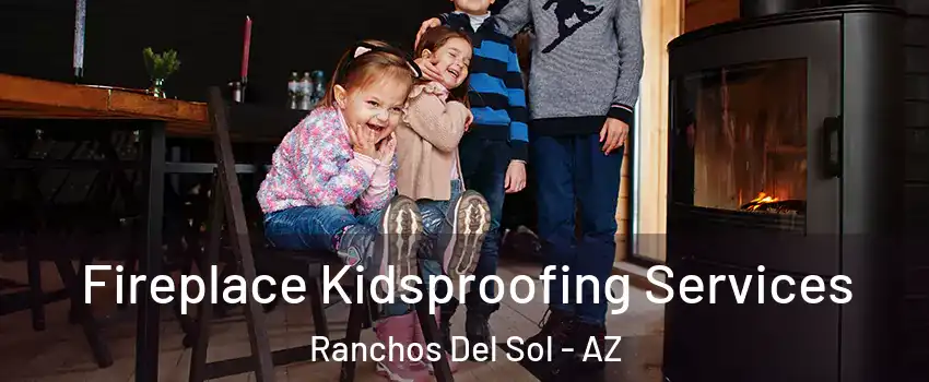 Fireplace Kidsproofing Services Ranchos Del Sol - AZ