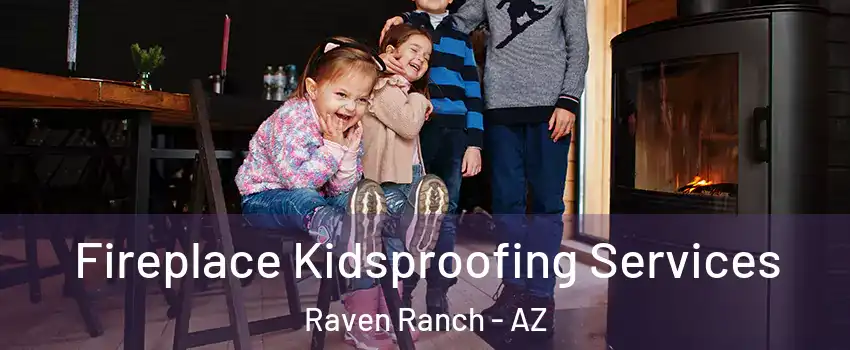 Fireplace Kidsproofing Services Raven Ranch - AZ