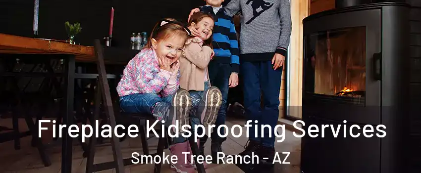 Fireplace Kidsproofing Services Smoke Tree Ranch - AZ